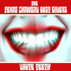 The Texas Chainsaw Dust Lovers : White Teeth